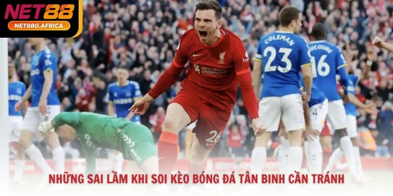 Những sai lầm khi soi kèo bóng đá tân binh cần tránh