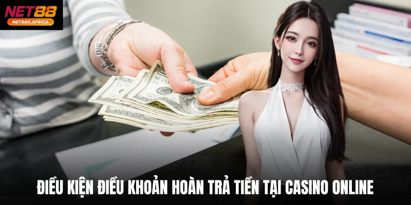 Điều kiện điều khoản hoàn trả tiền tại casino online