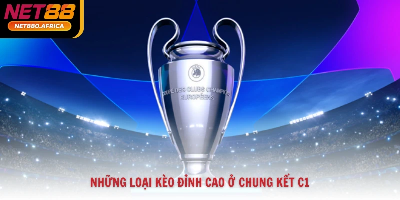 Soi Kèo Chung Kết C1 Dự Đoán Chính Xác Cùng Nhà Cái Net88 3 Những loại kèo đỉnh cao ở chung kết C1