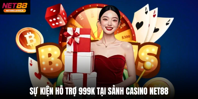 Hỗ Trợ 999k Tại Sảnh Casino Net88 - Nắm Ngay Cơ Hội Vàng 2 Sự kiện hỗ trợ 999k tại sảnh casino net88